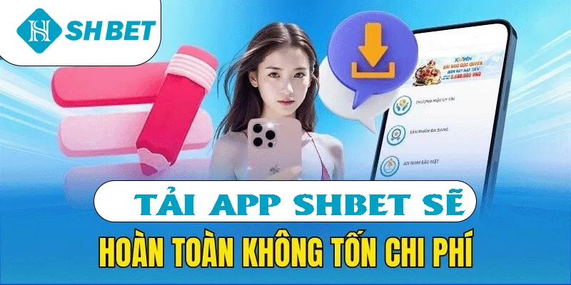 Tải app SHBET sẽ hoàn toàn không tốn chi phí